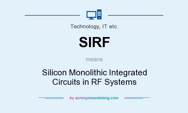 What does SIRF mean? It stands for Silicon Monolithic Integrated Circuits in RF Systems