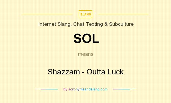 What does SOL mean? It stands for Shazzam - Outta Luck