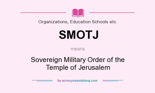 What does SMOTJ mean? It stands for Sovereign Military Order of the Temple of Jerusalem
