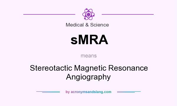What does sMRA mean? It stands for Stereotactic Magnetic Resonance Angiography