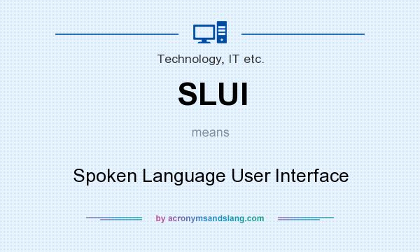 What does SLUI mean? It stands for Spoken Language User Interface