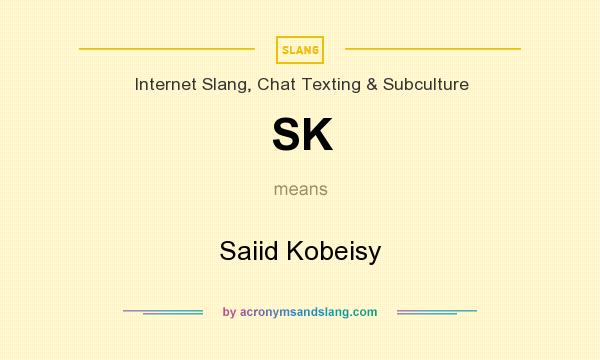 What does SK mean? It stands for Saiid Kobeisy