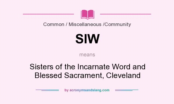 What does SIW mean? It stands for Sisters of the Incarnate Word and Blessed Sacrament, Cleveland