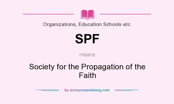 What does SPF mean? It stands for Society for the Propagation of the Faith