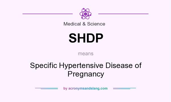 What does SHDP mean? It stands for Specific Hypertensive Disease of Pregnancy