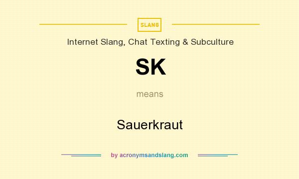 What does SK mean? It stands for Sauerkraut