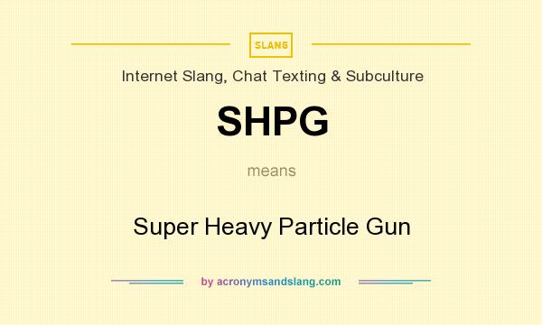 What does SHPG mean? It stands for Super Heavy Particle Gun