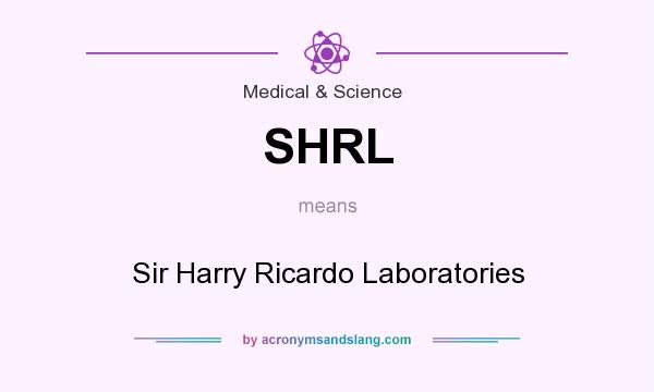 What does SHRL mean? It stands for Sir Harry Ricardo Laboratories