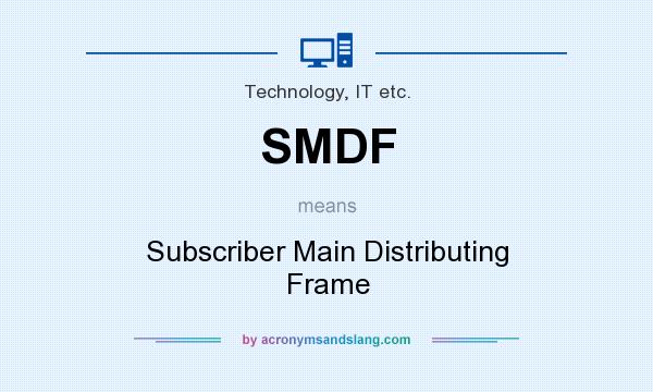 What does SMDF mean? It stands for Subscriber Main Distributing Frame
