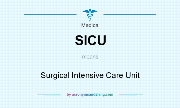 What does SICU mean? It stands for Surgical Intensive Care Unit