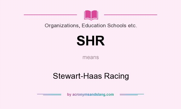 What does SHR mean? It stands for Stewart-Haas Racing