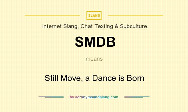 What does SMDB mean? It stands for Still Move, a Dance is Born