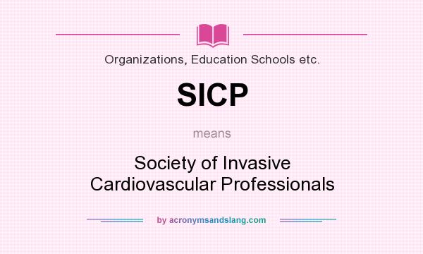 What does SICP mean? It stands for Society of Invasive Cardiovascular Professionals