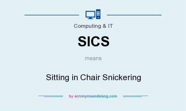 What does SICS mean? It stands for Sitting in Chair Snickering