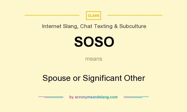 What does SOSO mean? It stands for Spouse or Significant Other