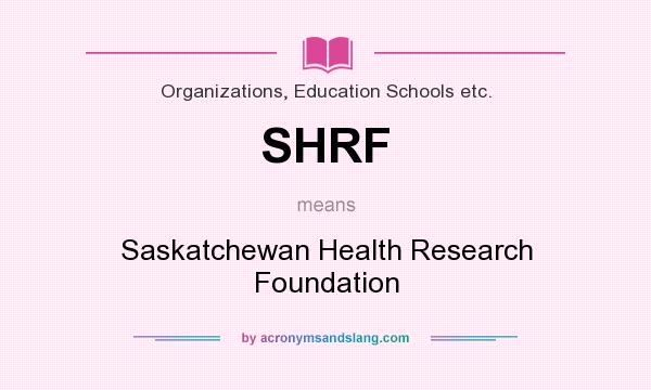 What does SHRF mean? It stands for Saskatchewan Health Research Foundation