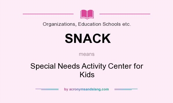 What does SNACK mean? It stands for Special Needs Activity Center for Kids