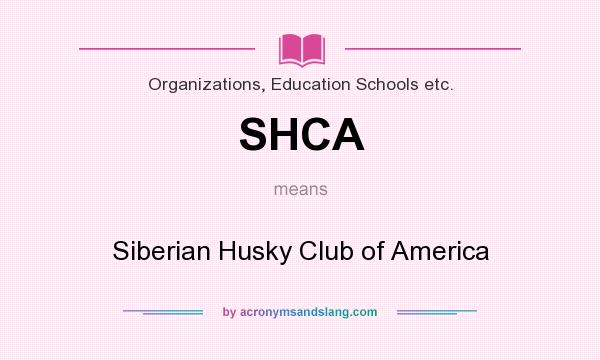 What does SHCA mean? It stands for Siberian Husky Club of America