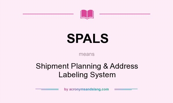 What does SPALS mean? It stands for Shipment Planning & Address Labeling System