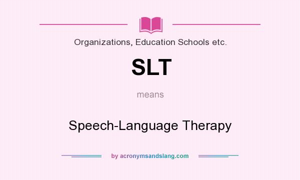 What does SLT mean? It stands for Speech-Language Therapy