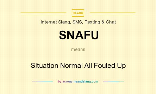 What does SNAFU mean? It stands for Situation Normal All Fouled Up