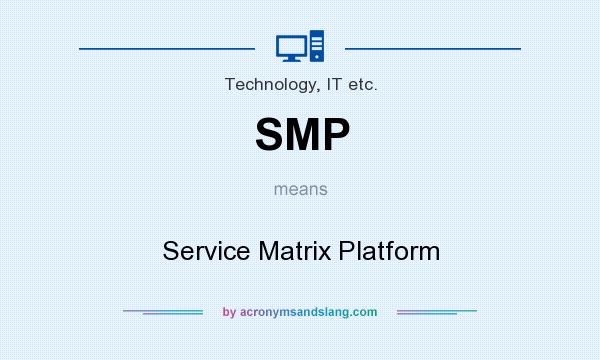 What does SMP mean? It stands for Service Matrix Platform