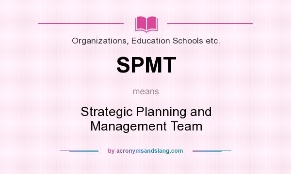 What does SPMT mean? It stands for Strategic Planning and Management Team