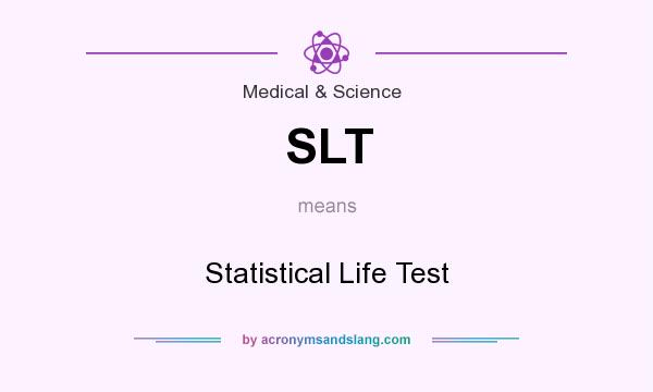 What does SLT mean? It stands for Statistical Life Test