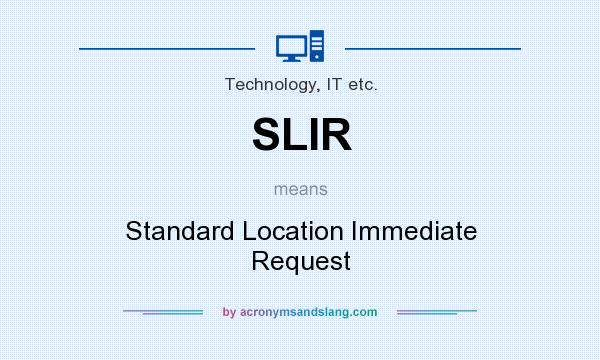 What does SLIR mean? It stands for Standard Location Immediate Request