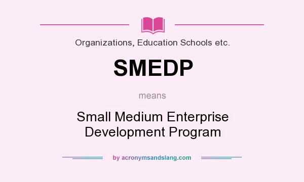 What does SMEDP mean? It stands for Small Medium Enterprise Development Program