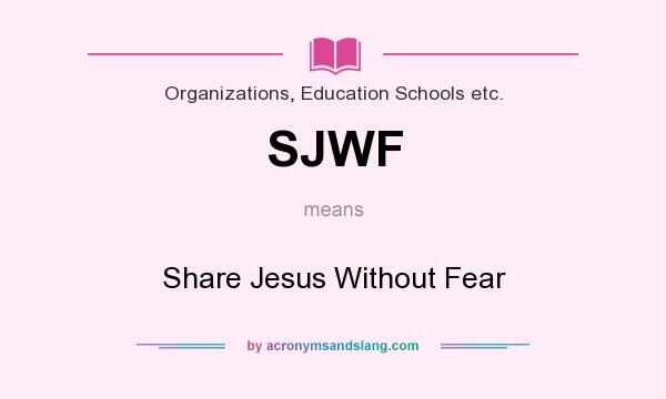 What does SJWF mean? It stands for Share Jesus Without Fear