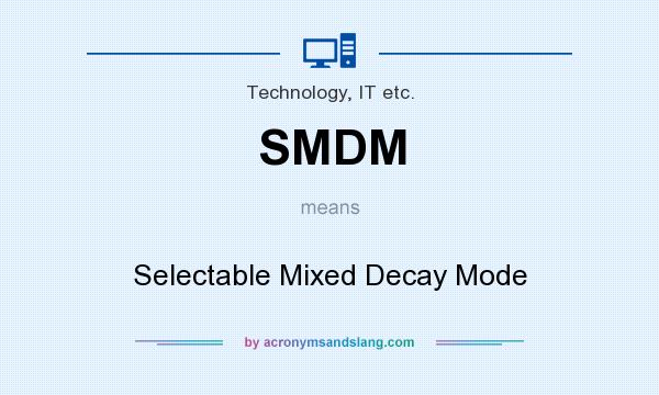What does SMDM mean? It stands for Selectable Mixed Decay Mode