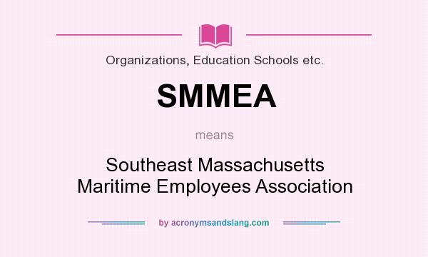 What does SMMEA mean? It stands for Southeast Massachusetts Maritime Employees Association
