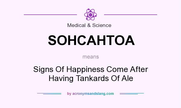 What does SOHCAHTOA mean? It stands for Signs Of Happiness Come After Having Tankards Of Ale