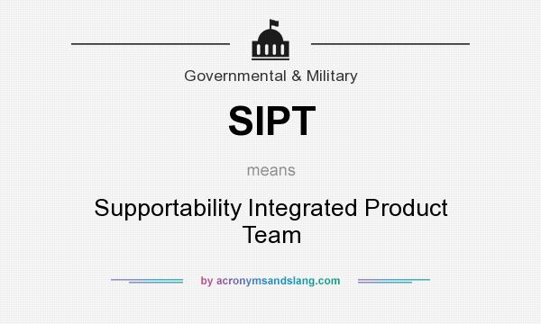 What does SIPT mean? It stands for Supportability Integrated Product Team