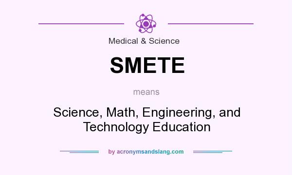 What does SMETE mean? It stands for Science, Math, Engineering, and Technology Education