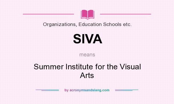 What does SIVA mean? It stands for Summer Institute for the Visual Arts