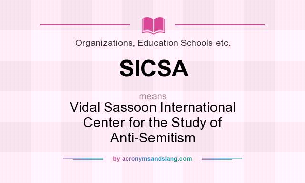 What does SICSA mean? It stands for Vidal Sassoon International Center for the Study of Anti-Semitism