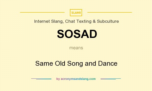 What does SOSAD mean? It stands for Same Old Song and Dance