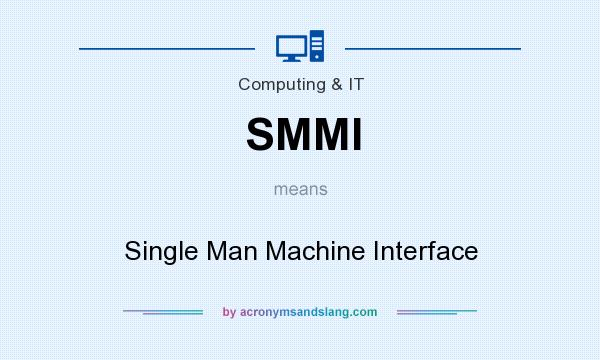 What does SMMI mean? It stands for Single Man Machine Interface