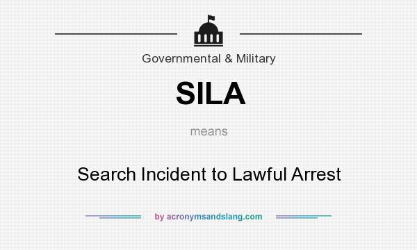 What does SILA mean? It stands for Search Incident to Lawful Arrest
