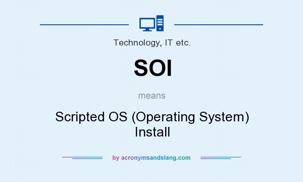 What does SOI mean? It stands for Scripted OS (Operating System) Install