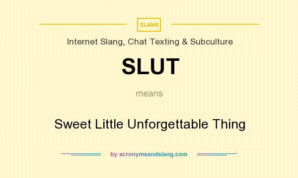 What does SLUT mean? It stands for Sweet Little Unforgettable Thing