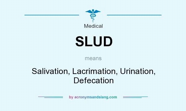What does SLUD mean? It stands for Salivation, Lacrimation, Urination, Defecation