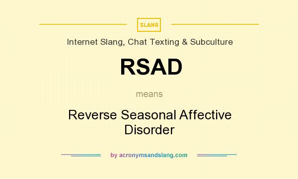 What does RSAD mean? It stands for Reverse Seasonal Affective Disorder