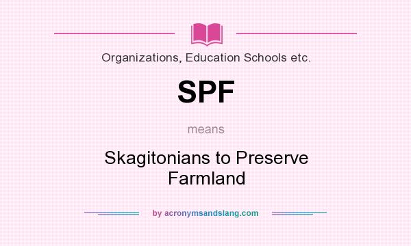 What does SPF mean? It stands for Skagitonians to Preserve Farmland