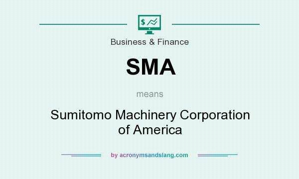 What does SMA mean? It stands for Sumitomo Machinery Corporation of America