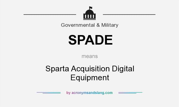 What does SPADE mean? It stands for Sparta Acquisition Digital Equipment