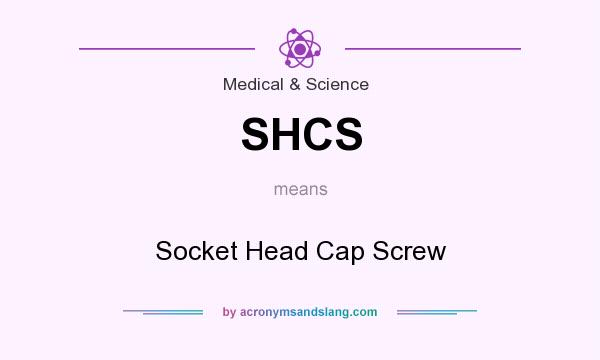 What does SHCS mean? It stands for Socket Head Cap Screw