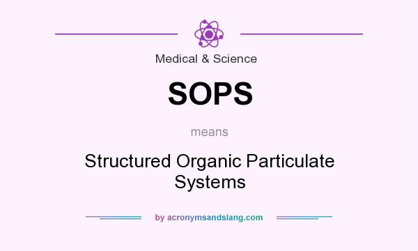 What does SOPS mean? It stands for Structured Organic Particulate Systems
